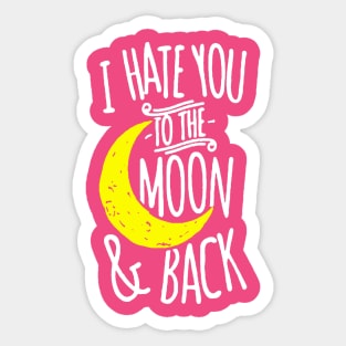 I Hate You To The Moon And Back Sticker
